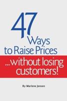 47 Ways to Raise Prices ...Without Losing Customers!