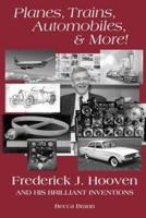 Planes, Trains, Automobiles, & More!: Frederick J. Hooven and His Brilliant Inventions