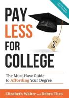 PAY LESS FOR COLLEGE: The Must-Have Guide to Affording Your Degree