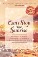 Can't Stop the Sunrise: Adventures in Healing, Confronting Corruption & the Journey to Institutional Reform