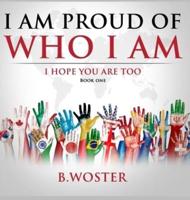 I Am Proud of Who I Am: I hope you are too (Book One)