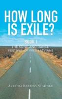 How Long Is Exile?: BOOK I: The Song and Dance Festival of Free Latvians