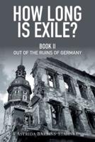 How Long Is Exile? : Book II: Out of the Ruins of Germany