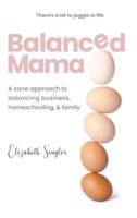 Balanced Mama: A sane approach to balancing business, homeschooling & family