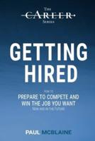 Getting Hired: How to prepare to compete and win the job you want, now and in the future