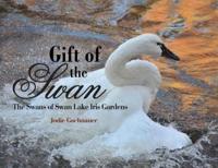 Gift of the Swan: The Swans of Swan Lake Iris Gardens