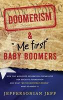 DOOMERISM & "Me first" Baby Boomers: How one misguided generation destabilized our society's foundation and what "We the [everyday] People" must do about it!