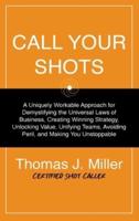 Call Your Shots: A Uniquely Workable Approach for Demystifying the Universal Laws of Business, Creating Winning Strategy, Unlocking Value, Unifying Teams, Avoiding Peril, and Making You Unstoppable