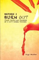 Before I Burn Out: Tales, Trials and Triumphs of a City School Teacher
