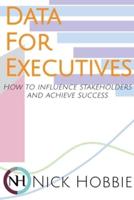 Data For Executives: How to Influence Stakeholders and Achieve Success