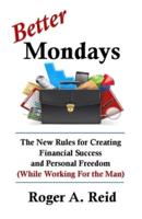 Better Mondays: The New Rules for Creating Financial Success and Personal Freedom  (While Working for the Man)