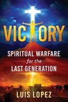 Victory: Spiritual Warfare for the Last Generation