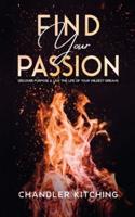 Find Your Passion: Discover Purpose and Live the Life of Your Wildest Dreams