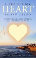 I Found My Heart in San Diego: A Story About Faith, Healing, and The Power of Belief