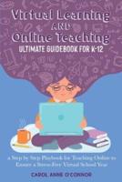 Virtual Learning and Online Teaching Ultimate Guidebook for K-12:a Step by Step Playbook for Teaching Online to Ensure a Stress-Free Virtual School Year