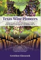 Texas Wine Pioneers: How Texas Upset the World Wine Stage and Continues to Redefine It