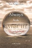 Always Ask, What If.. | Workbook