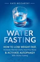 Water Fasting: How to Lose Weight Fast, Increase Mental Clarity, Heal Your Body, &amp; Activate Autophagy with Water Fasting: How to Lose Weight Fast, Increase Mental Clarity, Heal Your Body, &amp; Activate Autophagy with Water Fasting
