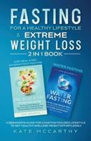 FASTING FOR A HEALTHY LIFESTYLE & EXTREME WEIGHT LOSS 2 IN 1 BOOK: ONE MEAL A DAY INTERMITTENT FASTING + WATER FASTING : A BEGINNER'S GUIDE FOR A FASTING FOCUSED LIFESTYLE TO GET HEALTHY AND LOSE WEIGHT  EFFORTLESSLY: ONE MEAL A DAY INTERMITTENT FASTING +