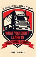 What You Didn't Learn in Trucking School: The Trucker's Little Book of Etiquette