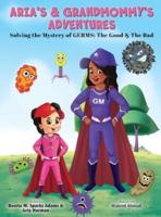 ARIA'S & GRANDMOMMY'S ADVENTURES: Solving the Mystery of Germs: The Good & The Bad