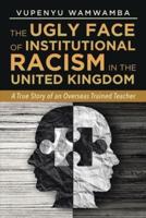 The Ugly Face of Institutional Racism: A True Story of an Overseas Trained Teacher