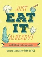 Just Eat It Already!: An ABC Book for Future Foodies