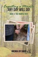 Expecting a Miracle! Any Day Will Do!: Book 2: The Painful Path