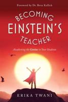 Becoming Einstein's Teacher: Awakening the Genius in Your Students