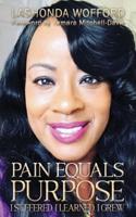 Pain Equals Purpose: I Suffered. I Learned. I Grew.