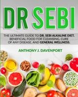 Dr.Sebi: The Ultimate Guide to Dr. Sebi Alkaline Diet.Beneficial Food for Cleansing, Cure of Any Disease, and General Wellness.
