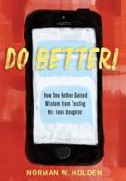 DO BETTER!: HOW ONE FATHER GAINED WISDOM FROM TEXTING HIS TEEN DAUGHTER