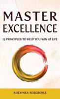 MASTER EXCELLENCE. 13 Principles to Help You Win at Life.