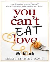 You Can't Eat Love Workbook: How Learning to Love Yourself Can Change Your Relationship with Food