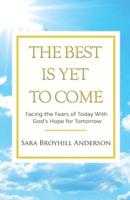 The Best Is Yet to Come: Facing the Fears of Today With God's Hope for Tomorrow