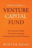 How To Raise A Venture Capital Fund: The Essential Guide on Fundraising and Understanding Limited Partners