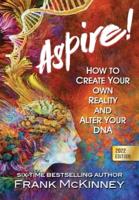 Aspire! : How to Create Your Own Reality and Alter Your DNA