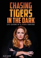Chasing Tigers in the Dark: Life Lessons of a Fierce Survivor