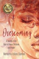 Overcoming: A Journey From Pain to Peace, Purpose and Power