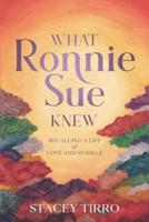 What Ronnie Sue Knew: Recalling a Life of Love and Sparkle