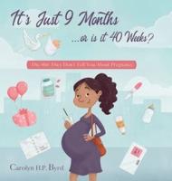 Nine Months or Forty Weeks?: The Shit They Don't Tell You About Pregnancy