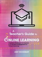 A Teacher's Guide to Online Learning: Practical Strategies to Improve K-12 Student Engagement in Virtual Learning