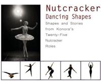 Nutcracker Dancing Shapes: Shapes and Stories from Konora's  Twenty-Five Nutcracker Roles