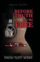 BEFORE TRUTH SET ME FREE: A Fool's Journey from Behind the Music to Behind Bars