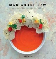 MAD ABOUT RAW: Exclusively Designed Raw Food Recipes