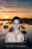 All the Things That Nobody Told Me: Finding the Extraordinary in My Journey