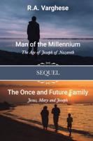 Man of the Millennium: The Age of Joseph of Nazareth SEQUEL The Once and Future Family: Jesus, Mary and Joseph