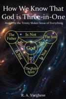 How We Know That God is Three-in-One: And Why the Trinity Makes Sense of Everything