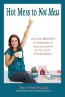 Hot Mess to Not Mess: Kick the MINDSET of Indecision & Disorganization to the Curb #FindFreedom