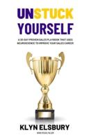 Unstuck Yourself : A 30-day proven sales playbook that uses neuroscience to improve your sales career